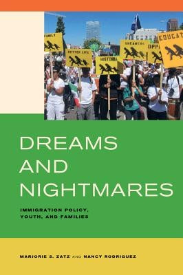 Dreams and Nightmares: Immigration Policy, Youth, and Families by Zatz, Marjorie S.