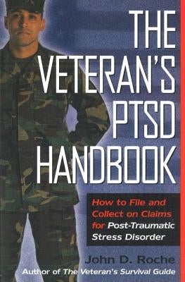 The Veteran's Ptsd Handbook: How to File and Collect on Claims for Post-Traumatic Stress Disorder by Roche, John D.