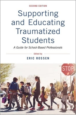 Supporting and Educating Traumatized Students: A Guide for School-Based Professionals by Rossen, Eric
