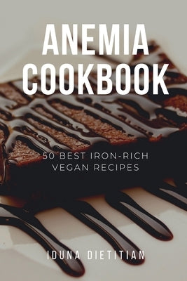Anemia Cookbook: 50 Healthy and Tasty Iron-Boosting Recipes to Overcome Anemia and Improve Vitality (Vegan Cookbook - Perfect Gift for Paperback Independently Published