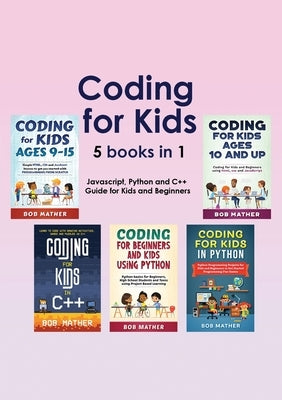 Coding for Kids 5 Books in 1: Javascript, Python and C++ Guide for Kids and Beginners (Coding for Absolute Beginners) by Mather, Bob