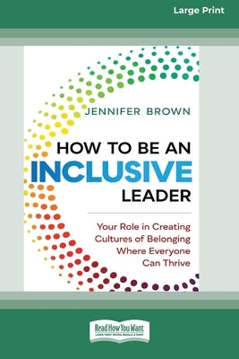 How to Be an Inclusive Leader: Your Role in Creating Cultures of Belonging Where Everyone Can Thrive [Standard Large Print 16 Pt Edition] by Brown, Jennifer