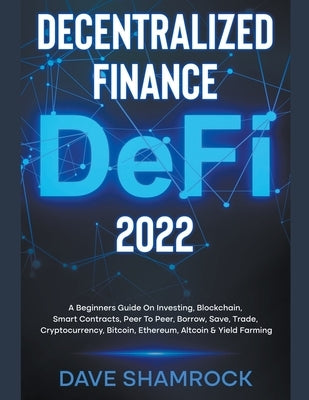 Decentralized Finance (DeFi) 2022 A Beginners Guide On Investing, Blockchain, Smart Contracts, Peer To Peer, Borrow, Save, Trade, Cryptocurrency, Bitc by Shamrock, Dave