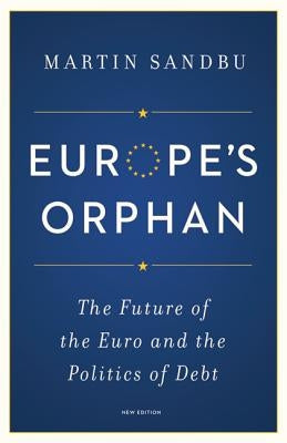 Europe's Orphan: The Future of the Euro and the Politics of Debt - New Edition by Sandbu, Martin