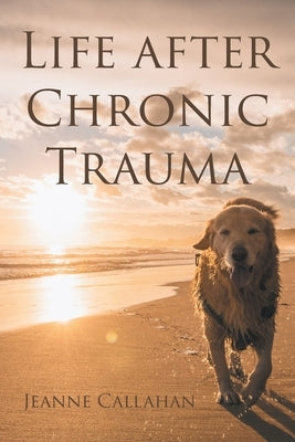 Life after Chronic Trauma Paperback Page Publishing