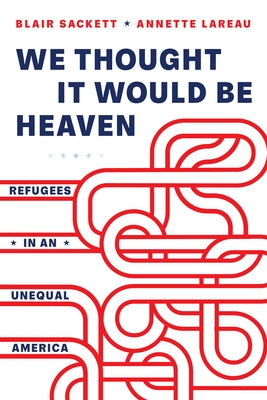 We Thought It Would Be Heaven: Refugees in an Unequal America Paperback University of California Press