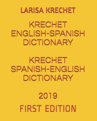 Krechet English-Spanish Dictionary Krechet Spanish-English Dictionary 2019: First Edition by Krechet, Larisa
