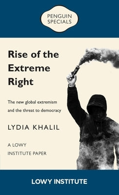 Rise of the Extreme Right: A Lowy Institute Paper: Penguin Special: The New Global Extremism and the Threat to Democracy Paperback Penguin (Au Adult)