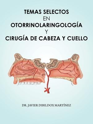 Temas selectos en Otorrinolaringología y cirugía de cabeza y cuello by Dibildox Martínez, Javier