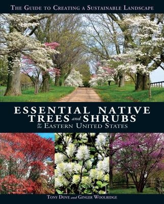 Essential Native Trees and Shrubs for the Eastern United States: The Guide to Creating a Sustainable Landscape by Dove, Tony