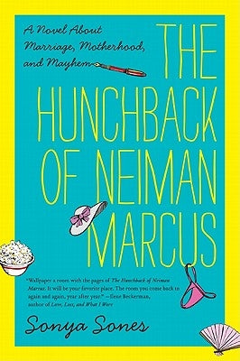 The Hunchback of Neiman Marcus: A Novel about Marriage, Motherhood, and Mayhem by Sones, Sonya