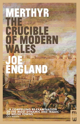 Merthyr, the Crucible of Modern Wales by England, Joe