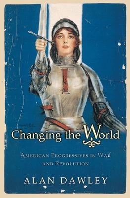Changing the World: American Progressives in War and Revolution Paperback Princeton University Press