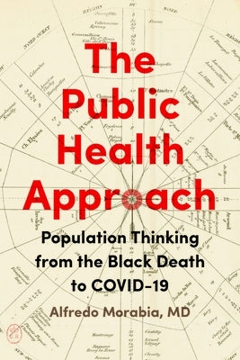 The Public Health Approach: Population Thinking from the Black Death to Covid-19 by Morabia, Alfredo