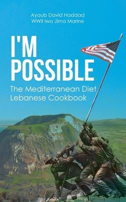 I'm Possible: The Mediterranean Diet Lebanese Cookbook by Haddad Wwii Iwo Jima Marine, Ayoub David