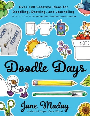 Doodle Days: Over 100 Creative Ideas for Doodling, Drawing, and Journaling by Maday, Jane