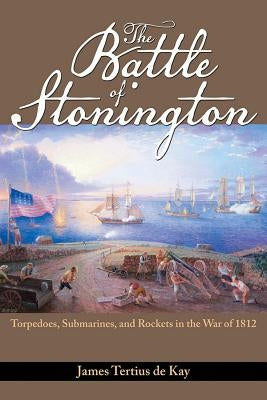 The Battle of Stonington: Torpedoes, Submarines, and Rockets in the War of 1812 Paperback US Naval Institute Press