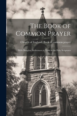 The Book of Common Prayer: With Marginal References to Texts in the Holy Scriptures Paperback Legare Street Press