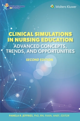 Clinical Simulations in Nursing Education: Advanced Concepts, Trends, and Opportunities by Jeffries, Pamela R.