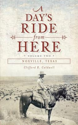 A Day's Ride from Here Volume 2: Noxville, Texas by Caldwell, Clifford R.