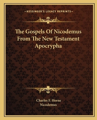 The Gospels Of Nicodemus From The New Testament Apocrypha Paperback Kessinger Publishing