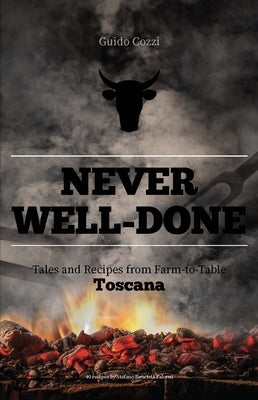 Never Well-Done: Tales and Recipes from Farm to Table by Cozzi, Guido