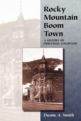 Rocky Mountain Boom Town: A History of Durango, Colorado Paperback University Press of Colorado