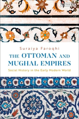 The Ottoman and Mughal Empires: Social History in the Early Modern World Paperback Bloomsbury Publishing PLC
