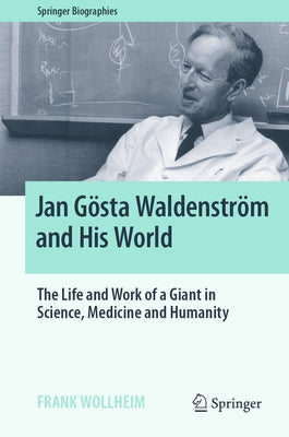 Jan Gösta Waldenström and His World: The Life and Work of a Giant in Science, Medicine and Humanity by Wollheim, Frank