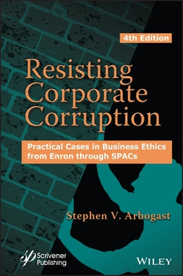 Resisting Corporate Corruption: Practical Cases in Business Ethics from Enron Through Spacs by Arbogast, Stephen V.