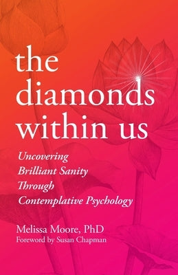 The Diamonds Within Us: Uncovering Brilliant Sanity Through Contemplative Psychology by Moore, Melissa
