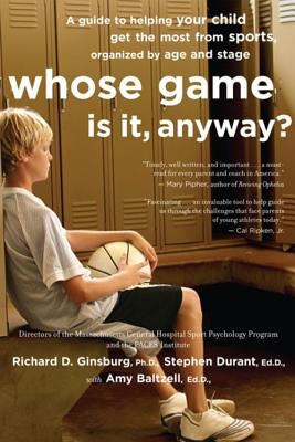 Whose Game Is It, Anyway?: A Guide to Helping Your Child Get the Most from Sports, Organized by Age and Stage by Baltzell, Amy