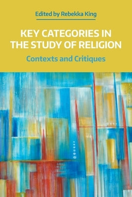 Key Categories in the Study of Religion: Contexts and Critiques Paperback Equinox Publishing (UK)