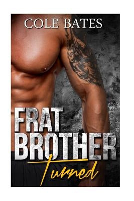 Frat Brother Turned: A Straight to Gay Romance by Bates, Cole