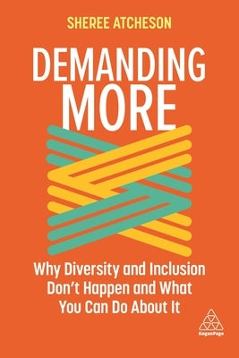 Demanding More: Why Diversity and Inclusion Don't Happen and What You Can Do about It Paperback Kogan Page