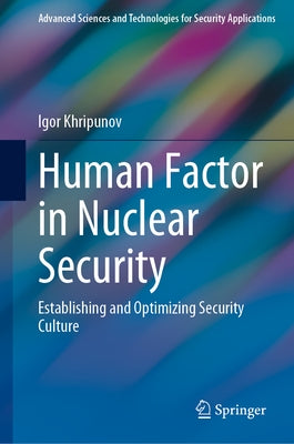 Human Factor in Nuclear Security: Establishing and Optimizing Security Culture by Khripunov, Igor