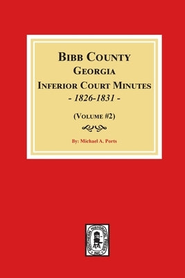 Bibb County, Georgia Inferior Court Minutes, 1826-1831 (Volume #2) by Ports, Michael a.