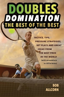 Doubles Domination: The Best of the Best Tips, Tactics and Strategies by Allcorn, Bob