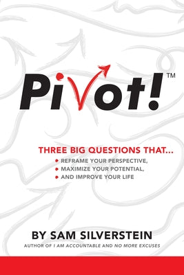 Pivot!: Three Big Questions That...Reframe Your Perspective, Maximize Your Potential, and Improve Your Life by Silverstein, Sam