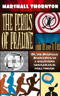 The Perils of Praline: Or, the Amorous Adventures of a Southern Gentleman in Hollywood by Thornton, Marshall