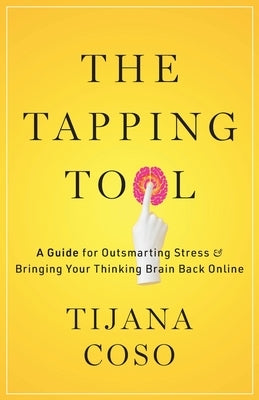 The Tapping Tool: A Guide for Outsmarting Stress & Bringing Your Thinking Brain Back Online by Coso, Tijana