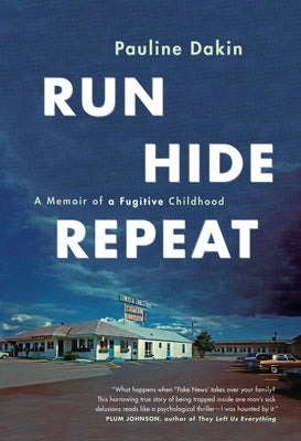 Run, Hide, Repeat: A Memoir of a Fugitive Childhood by Dakin, Pauline