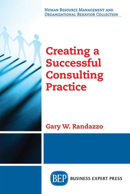 Creating a Successful Consulting Practice Paperback Business Expert Press