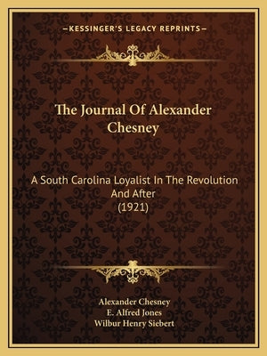 The Journal of Alexander Chesney: A South Carolina Loyalist in the Revolution and After (1921) Paperback Kessinger Publishing