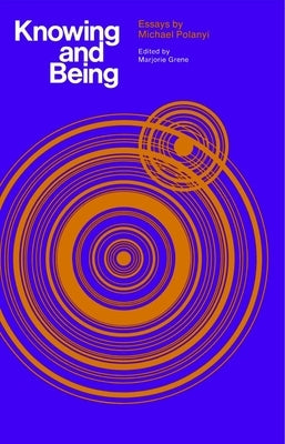 Knowing and Being: Essays by Michael Polanyi Paperback University of Chicago Press