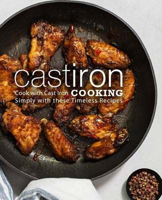 Cast Iron Cooking: Cook with Cast Iron Simply with These Timeless Recipes Paperback Independently Published