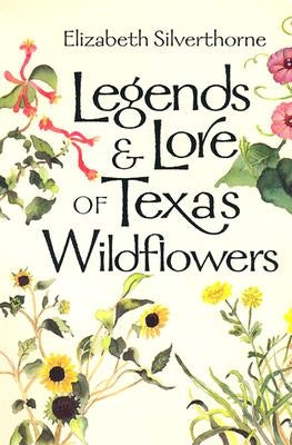 Legends & Lore of Texas Wildflowers by Silverthorne, Elizabeth