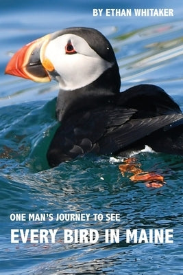 Every Bird in Maine: One Man's Journey to See Every Bird in Maine - A Photographic Account of a Maine Big Year in Birding Paperback Pvimaine LLC