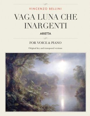 Vaga luna, che inargenti: Arietta, for Medium, High and Low Voices by Bellini, Vincenzo