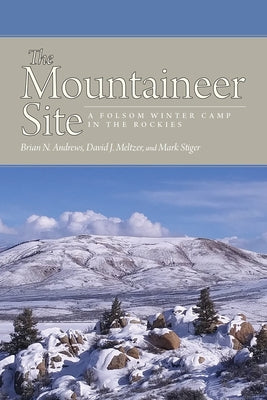 The Mountaineer Site: A Folsom Winter Camp in the Rockies by Andrews, Brian N.